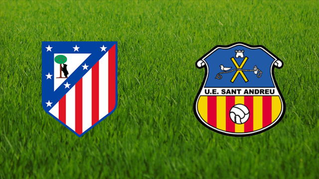 Atlético de Madrid vs. UE Sant Andreu